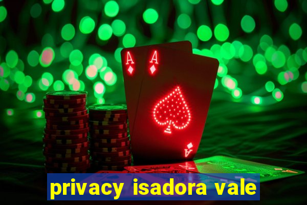 privacy isadora vale